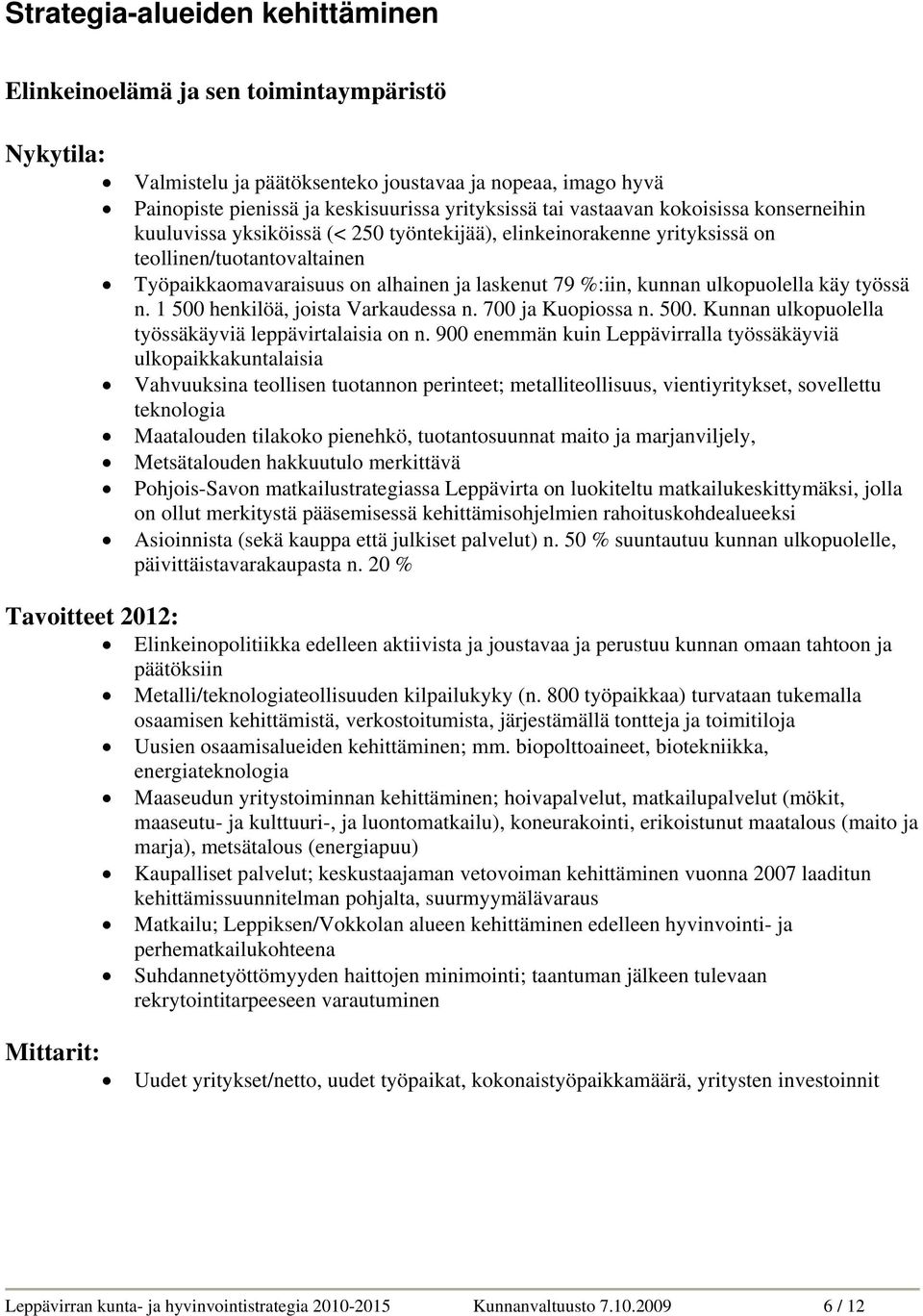ulkopuolella käy työssä n. 1 500 henkilöä, joista Varkaudessa n. 700 ja Kuopiossa n. 500. Kunnan ulkopuolella työssäkäyviä leppävirtalaisia on n.