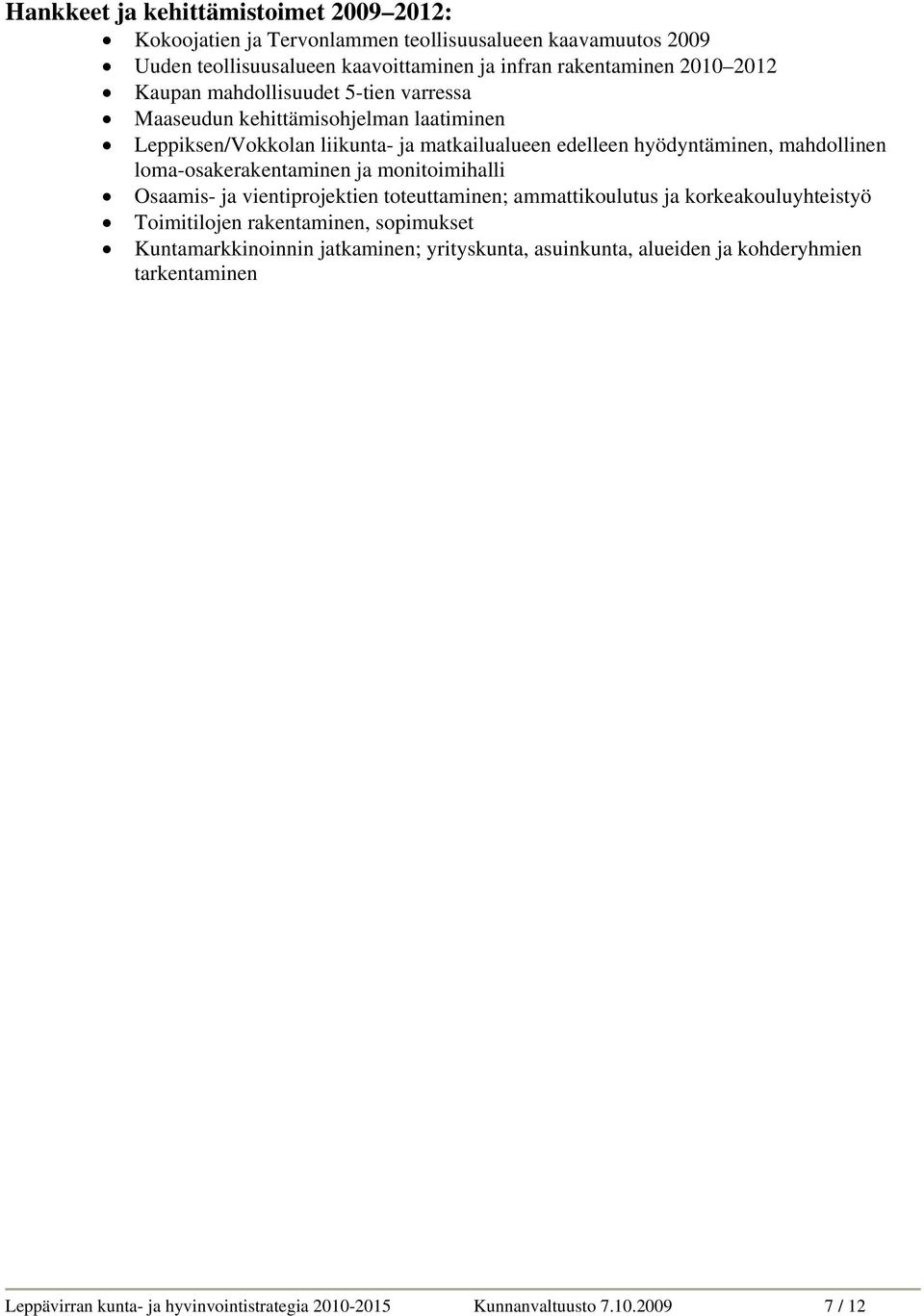 loma-osakerakentaminen ja monitoimihalli Osaamis- ja vientiprojektien toteuttaminen; ammattikoulutus ja korkeakouluyhteistyö Toimitilojen rakentaminen, sopimukset