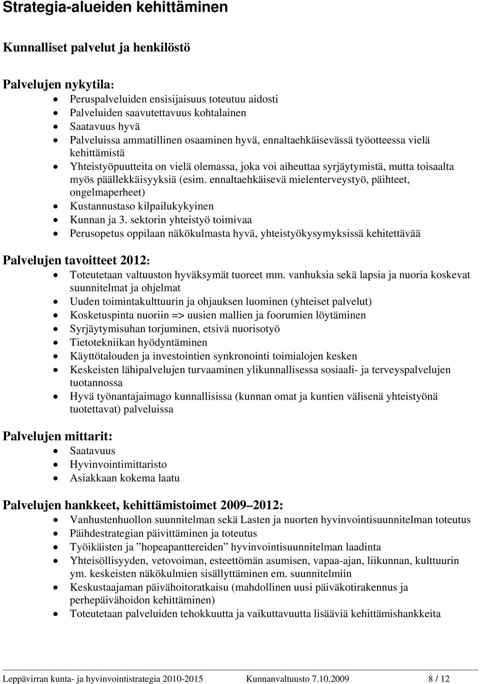 päällekkäisyyksiä (esim. ennaltaehkäisevä mielenterveystyö, päihteet, ongelmaperheet) Kustannustaso kilpailukykyinen Kunnan ja 3.