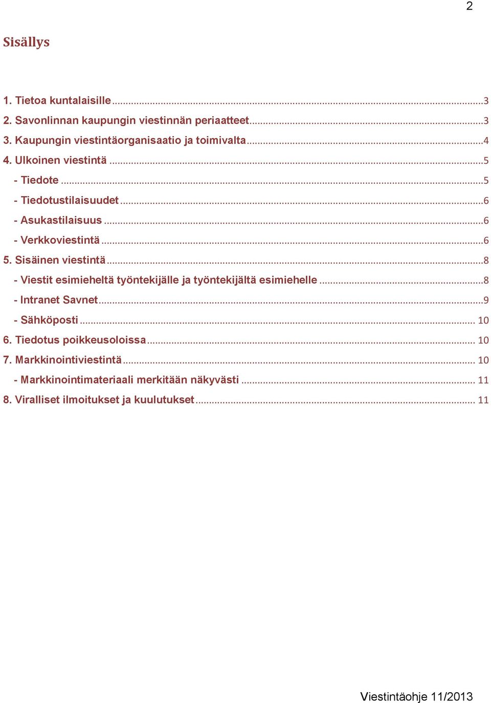 ..6 - Verkkoviestintä...6 5. Sisäinen viestintä...8 - Viestit esimieheltä työntekijälle ja työntekijältä esimiehelle...8 - Intranet Savnet.