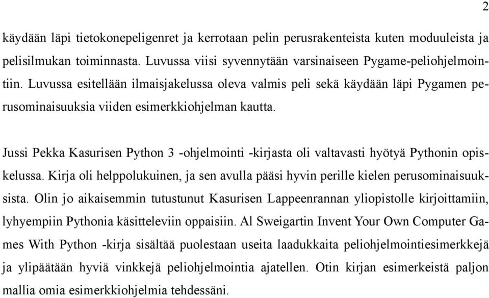 Jussi Pekka Kasurisen Python 3 -ohjelmointi -kirjasta oli valtavasti hyötyä Pythonin opiskelussa. Kirja oli helppolukuinen, ja sen avulla pääsi hyvin perille kielen perusominaisuuksista.