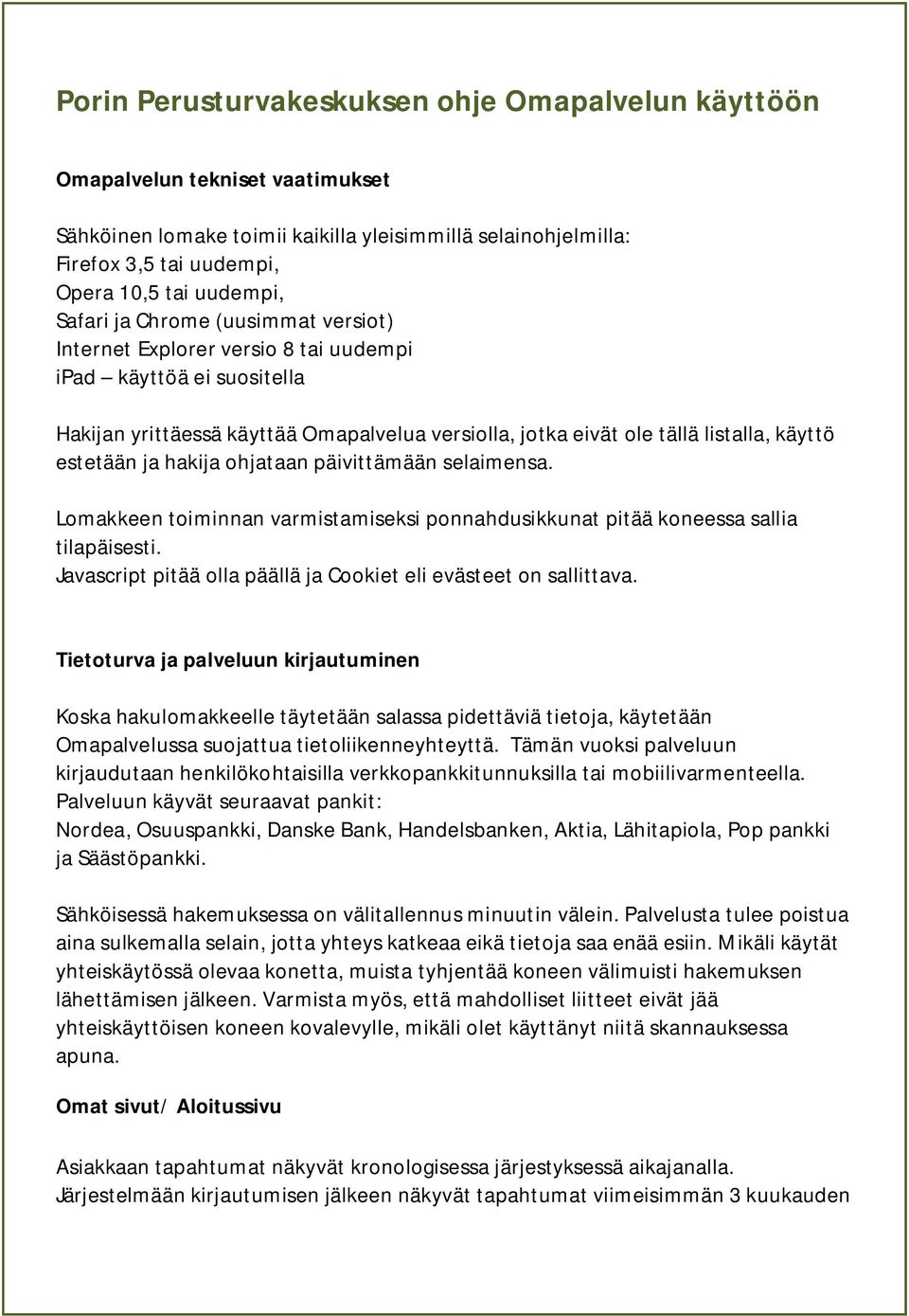 ja hakija ohjataan päivittämään selaimensa. Lomakkeen toiminnan varmistamiseksi ponnahdusikkunat pitää koneessa sallia tilapäisesti. Javascript pitää olla päällä ja Cookiet eli evästeet on sallittava.