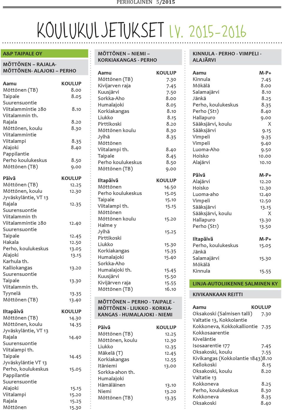 35 Viitalammin th Viitalammintie 280 12.40 Taipale 12.45 Hakala 12.50 Perho, koulukeskus 13.05 Alajoki 13.15 Karhula th. Kalliokangas 13.20 Taipale 13.30 Viitalammin th. Tyynelä 13.