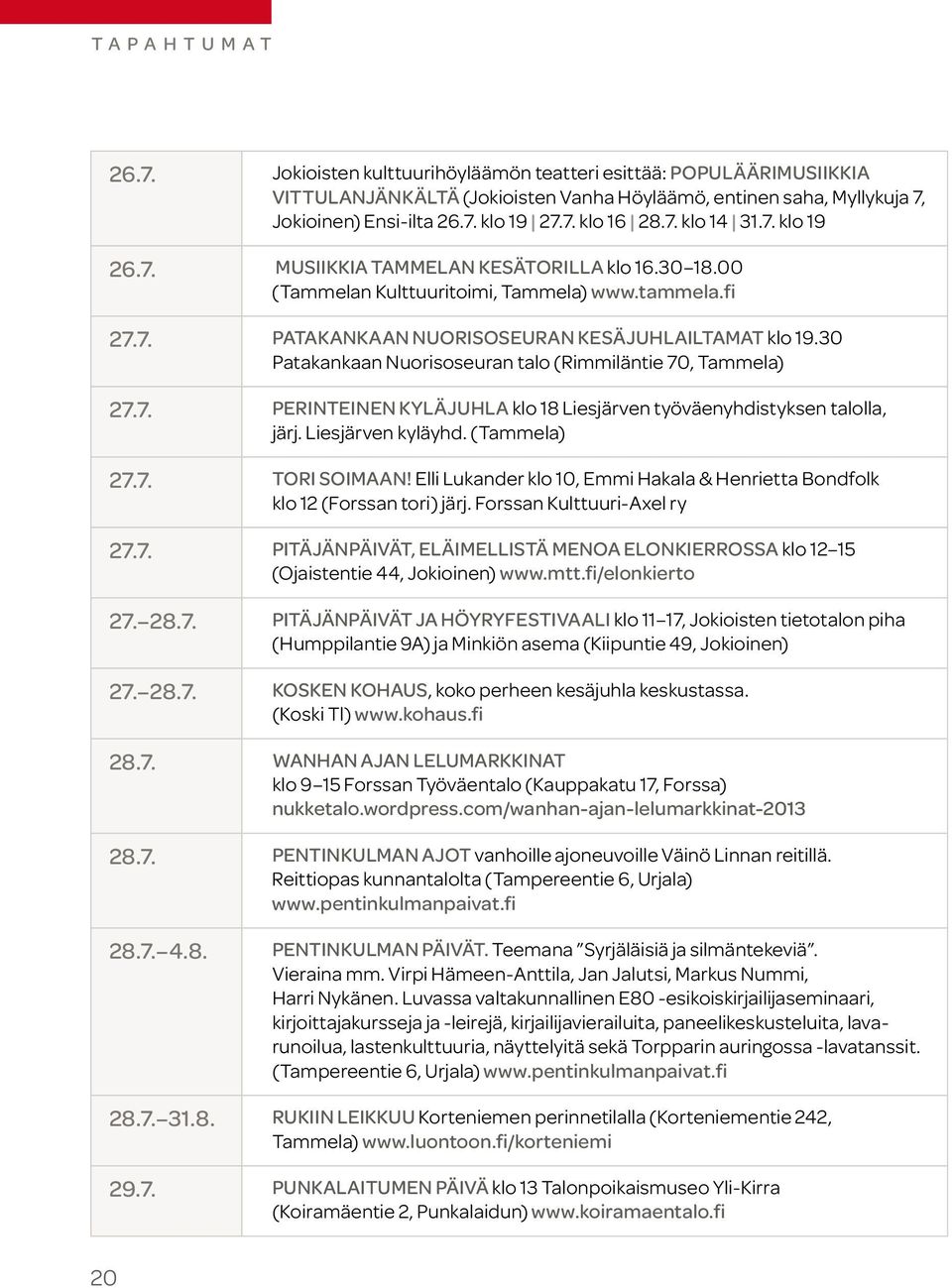 30 Patakankaan Nuorisoseuran talo (Rimmiläntie 70, Tammela) 27.7. Perinteinen kyläjuhla klo 18 Liesjärven työväenyhdistyksen talolla, järj. Liesjärven kyläyhd. (Tammela) 27.7. Tori soimaan!