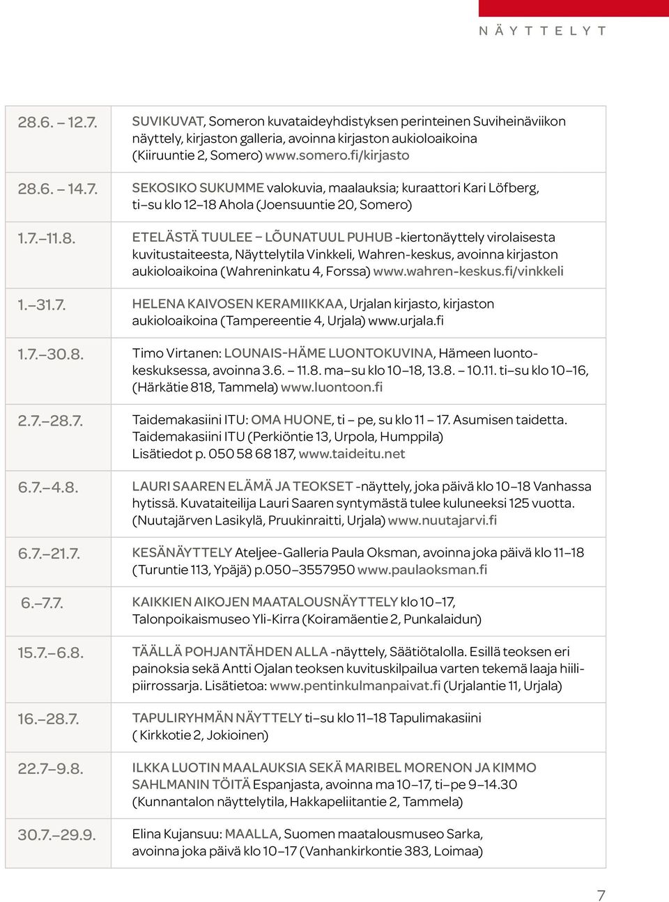wahren-keskus.fi/vinkkeli 1. 31.7. Helena Kaivosen keramiikkaa, Urjalan kirjasto, kirjaston aukioloaikoina (Tampereentie 4, Urjala) www.urjala.fi 1.7. 30.8.