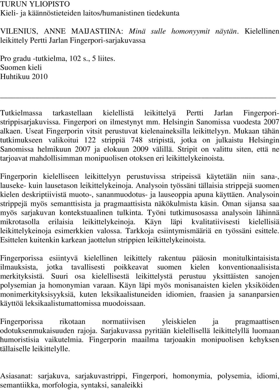 Suomen kieli Huhtikuu 2010 Tutkielmassa tarkastellaan kielellistä leikittelyä Pertti Jarlan Fingerporistrippisarjakuvissa. Fingerpori on ilmestynyt mm. Helsingin Sanomissa vuodesta 2007 alkaen.
