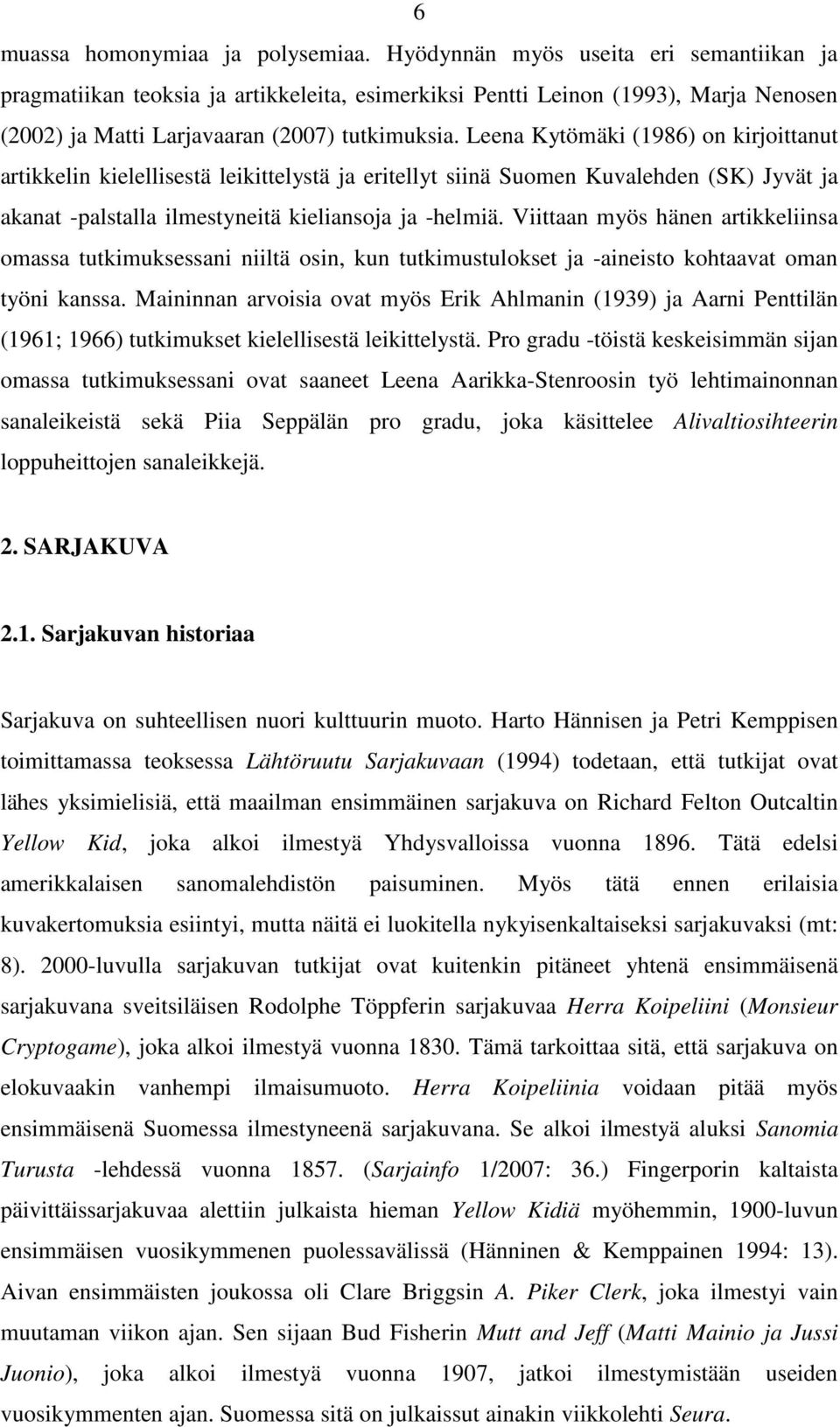 Leena Kytömäki (1986) on kirjoittanut artikkelin kielellisestä leikittelystä ja eritellyt siinä Suomen Kuvalehden (SK) Jyvät ja akanat -palstalla ilmestyneitä kieliansoja ja -helmiä.