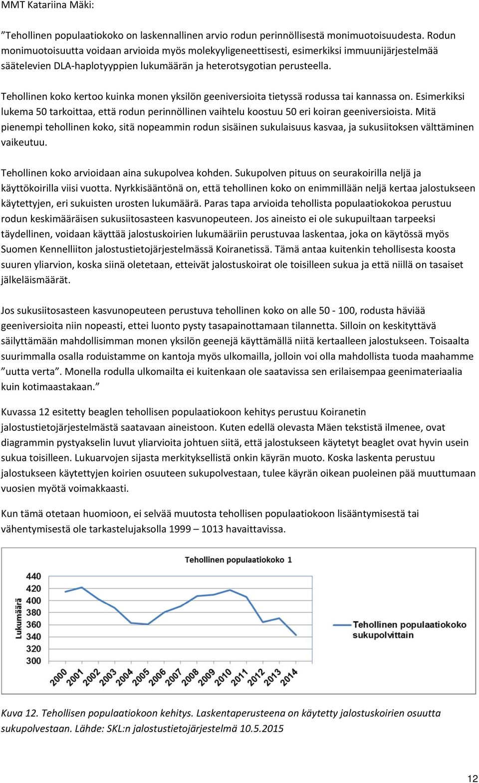 Tehollinen koko kertoo kuinka monen yksilön geeniversioita tietyssä rodussa tai kannassa on. Esimerkiksi lukema 50 tarkoittaa, että rodun perinnöllinen vaihtelu koostuu 50 eri koiran geeniversioista.