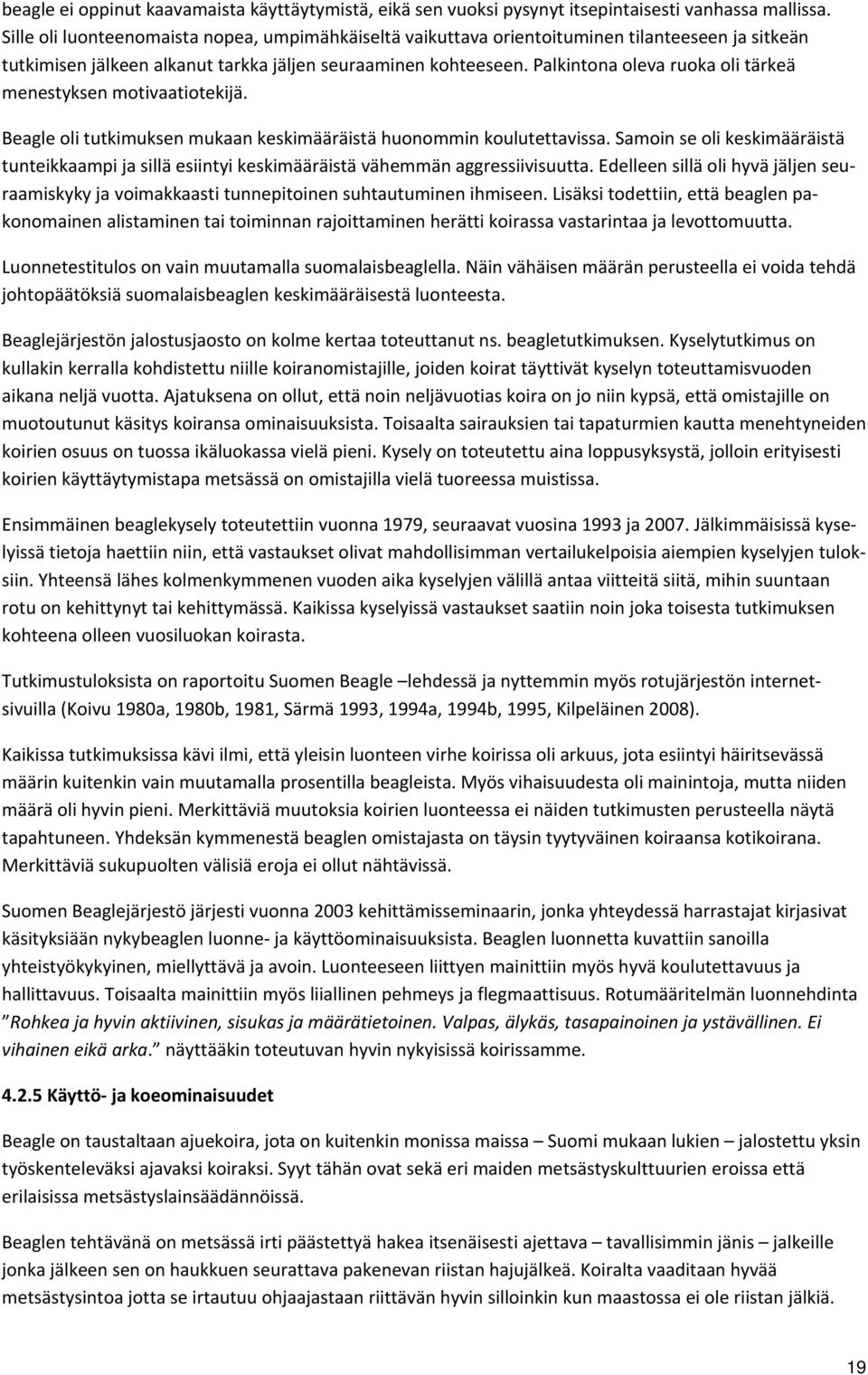 Palkintona oleva ruoka oli tärkeä menestyksen motivaatiotekijä. Beagle oli tutkimuksen mukaan keskimääräistä huonommin koulutettavissa.