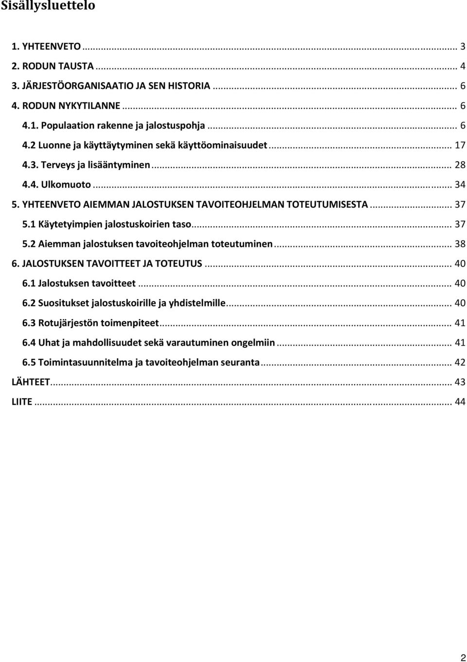 .. 38 6. JALOSTUKSEN TAVOITTEET JA TOTEUTUS... 40 6.1 Jalostuksen tavoitteet... 40 6.2 Suositukset jalostuskoirille ja yhdistelmille... 40 6.3 Rotujärjestön toimenpiteet... 41 6.