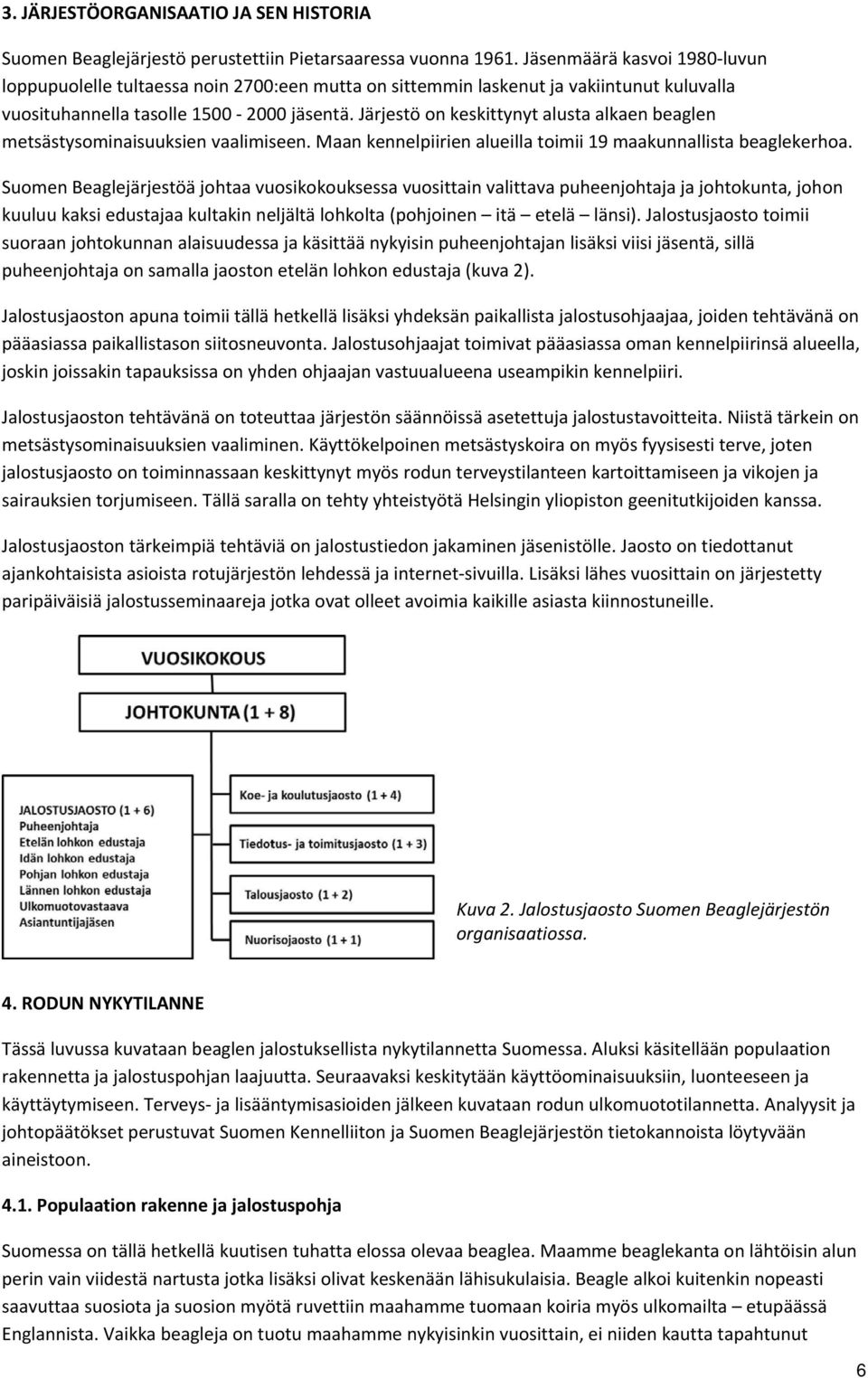 Järjestö on keskittynyt alusta alkaen beaglen metsästysominaisuuksien vaalimiseen. Maan kennelpiirien alueilla toimii 19 maakunnallista beaglekerhoa.