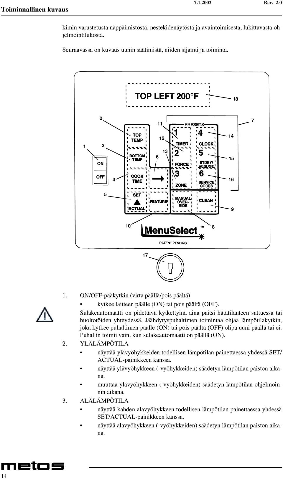 Sulakeautomaatti on pidettävä kytkettyinä aina paitsi hätätilanteen sattuessa tai huoltotöiden yhteydessä.