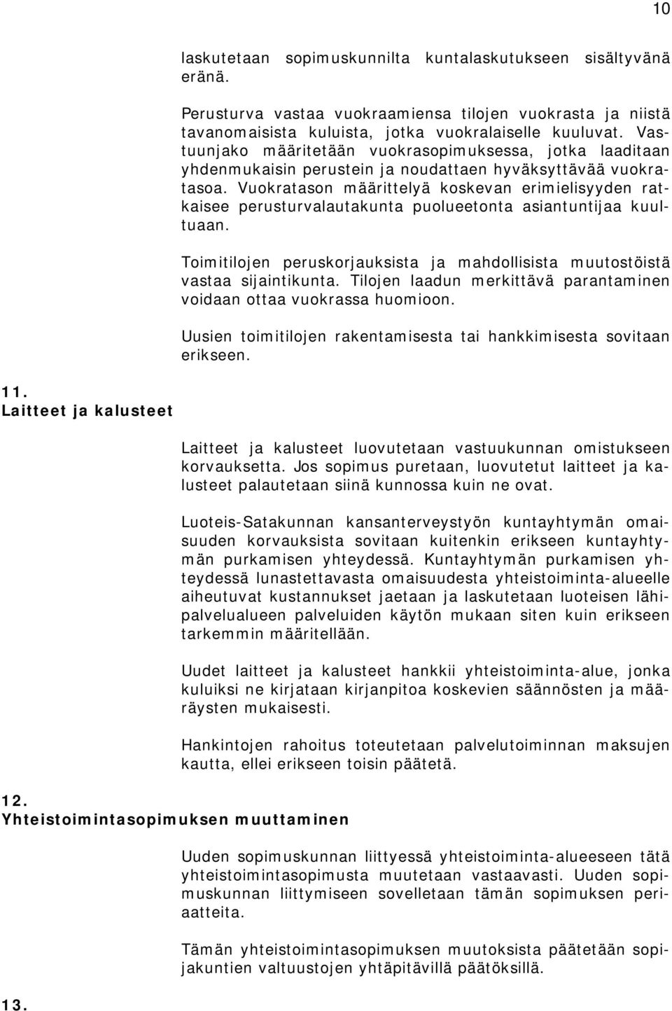 Vuokratason määrittelyä koskevan erimielisyyden ratkaisee perusturvalautakunta puolueetonta asiantuntijaa kuultuaan. Toimitilojen peruskorjauksista ja mahdollisista muutostöistä vastaa sijaintikunta.