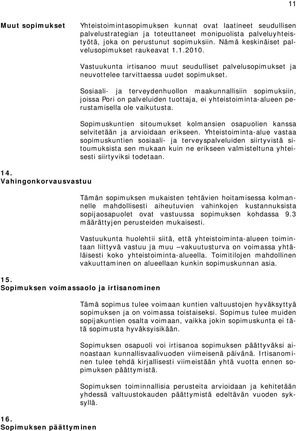 Sosiaali- ja terveydenhuollon maakunnallisiin sopimuksiin, joissa Pori on palveluiden tuottaja, ei yhteistoiminta-alueen perustamisella ole vaikutusta.
