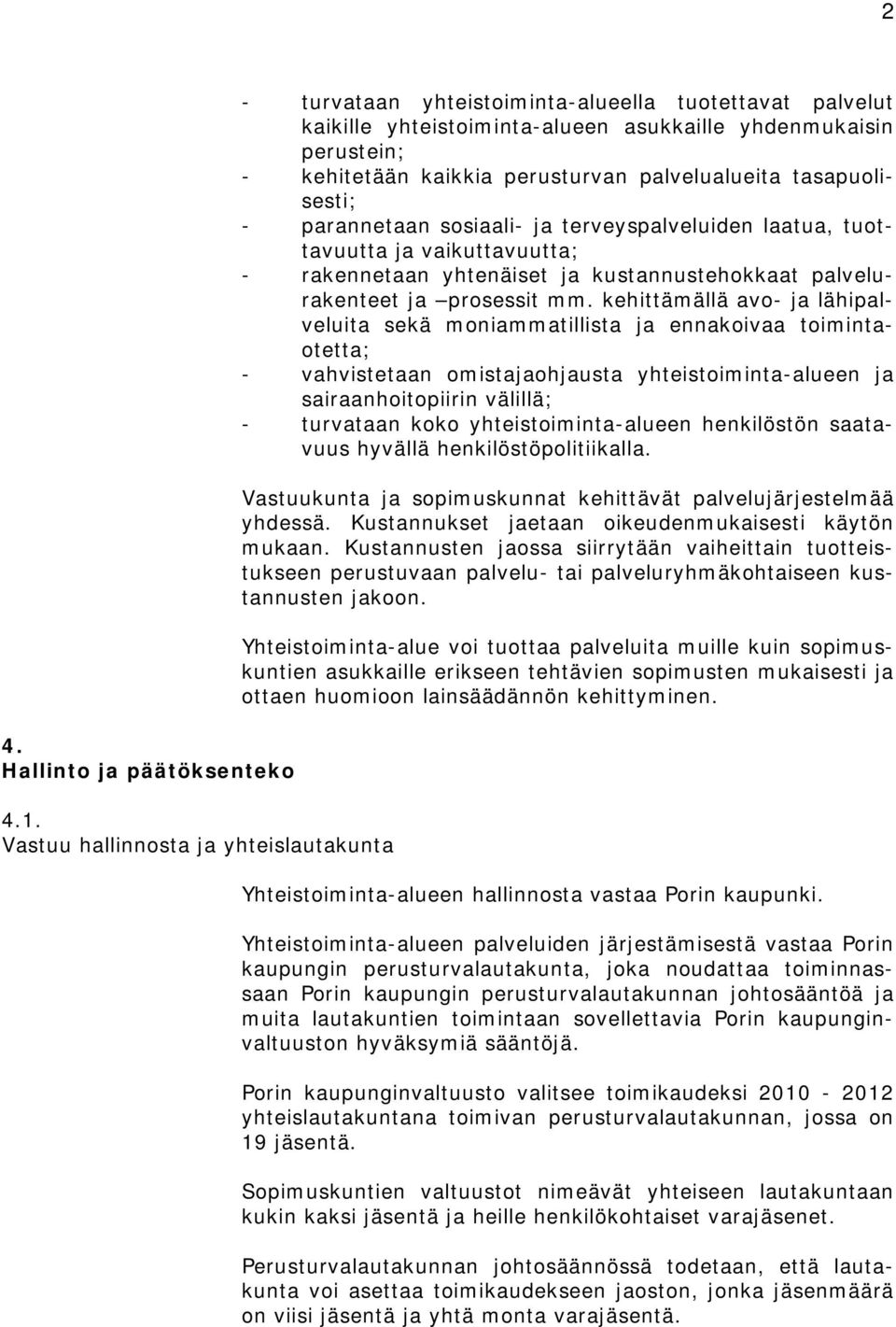 palvelualueita tasapuolisesti; - parannetaan sosiaali- ja terveyspalveluiden laatua, tuottavuutta ja vaikuttavuutta; - rakennetaan yhtenäiset ja kustannustehokkaat palvelurakenteet ja prosessit mm.