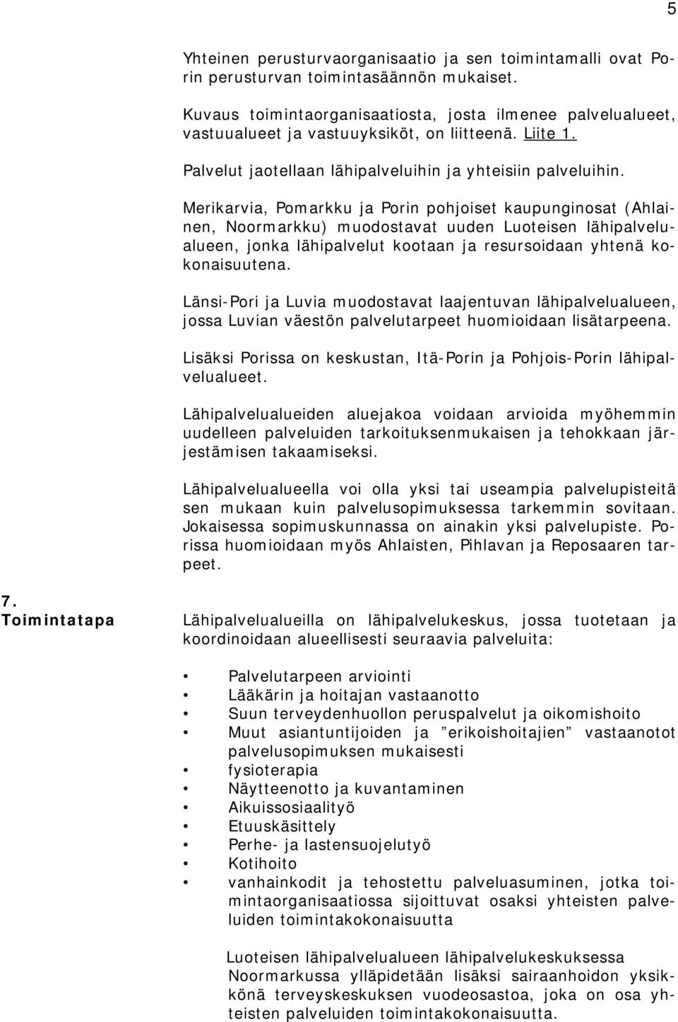 Merikarvia, Pomarkku ja Porin pohjoiset kaupunginosat (Ahlainen, Noormarkku) muodostavat uuden Luoteisen lähipalvelualueen, jonka lähipalvelut kootaan ja resursoidaan yhtenä kokonaisuutena.