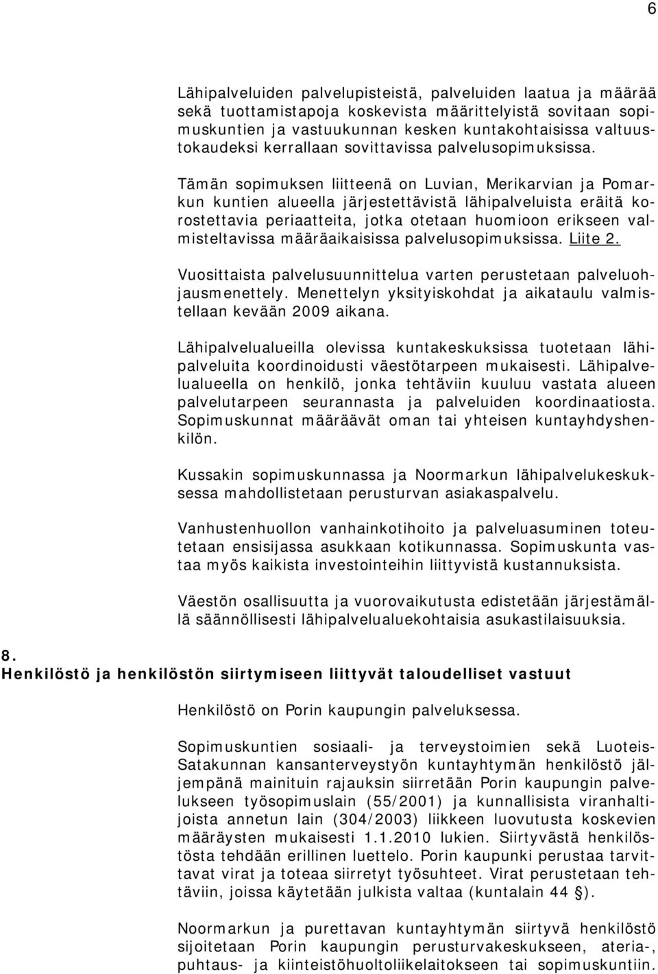 Tämän sopimuksen liitteenä on Luvian, Merikarvian ja Pomarkun kuntien alueella järjestettävistä lähipalveluista eräitä korostettavia periaatteita, jotka otetaan huomioon erikseen valmisteltavissa