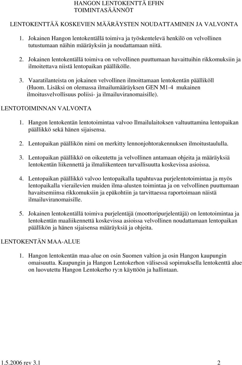 Vaaratilanteista on jokainen velvollinen ilmoittamaan lentokentän päälliköll (Huom. Lisäksi on olemassa ilmailumääräyksen GEN M1-4 mukainen ilmoitusvelvollisuus poliisi- ja ilmailuviranomaisille).