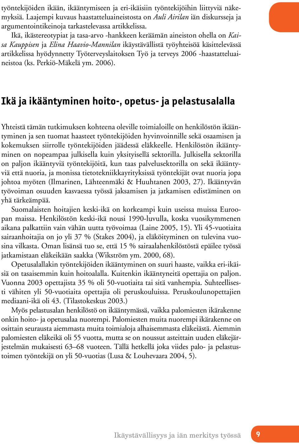 Ikä, ikästereotypiat ja tasa-arvo -hankkeen keräämän aineiston ohella on Kaisa Kauppisen ja Elina Haavio-Mannilan ikäystävällistä työyhteisöä käsittelevässä artikkelissa hyödynnetty