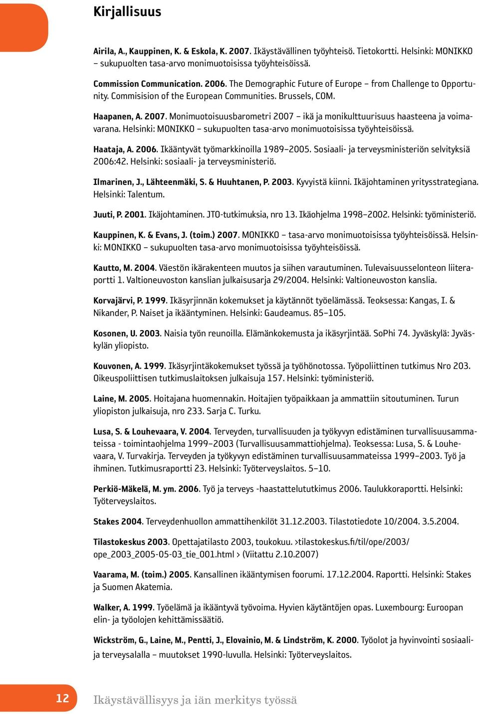 Monimuotoisuusbarometri 2007 ikä ja monikulttuurisuus haasteena ja voimavarana. Helsinki: MONIKKO sukupuolten tasa-arvo monimuotoisissa työyhteisöissä. Haataja, A. 2006.