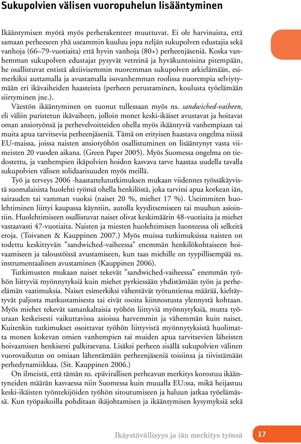 Koska vanhemman sukupolven edustajat pysyvät vetreinä ja hyväkuntoisina pitempään, he osallistuvat entistä aktiivisemmin nuoremman sukupolven arkielämään, esimerkiksi auttamalla ja avustamalla