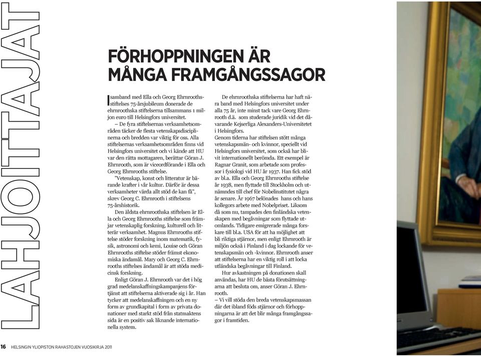 Alla stiftelsernas verksamhetsområden finns vid Helsingfors universitet och vi kände att HU var den rätta mottagaren, berättar Göran J.
