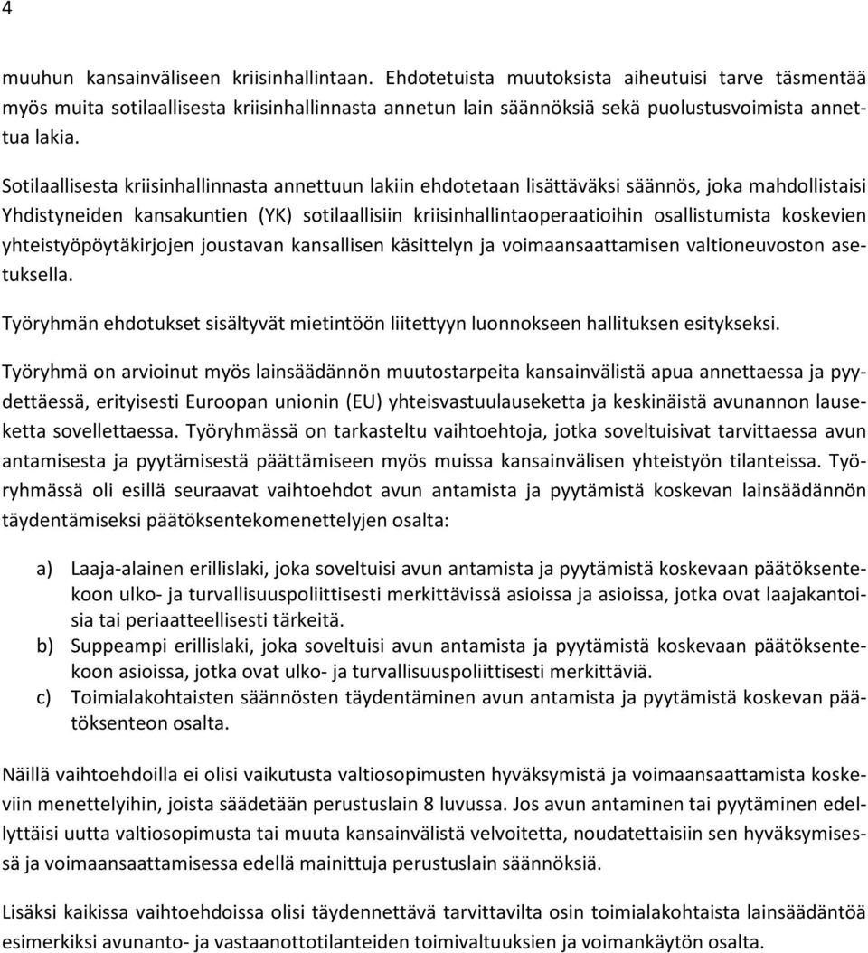 Sotilaallisesta kriisinhallinnasta annettuun lakiin ehdotetaan lisättäväksi säännös, joka mahdollistaisi Yhdistyneiden kansakuntien (YK) sotilaallisiin kriisinhallintaoperaatioihin osallistumista