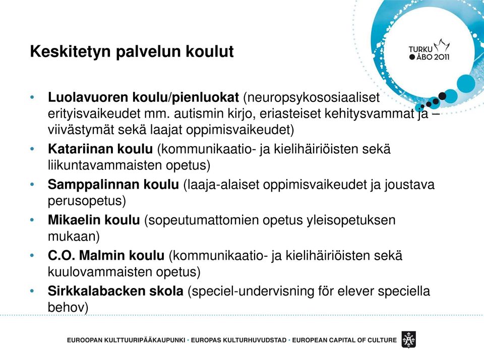 sekä liikuntavammaisten opetus) Samppalinnan koulu (laaja-alaiset oppimisvaikeudet ja joustava perusopetus) Mikaelin koulu (sopeutumattomien