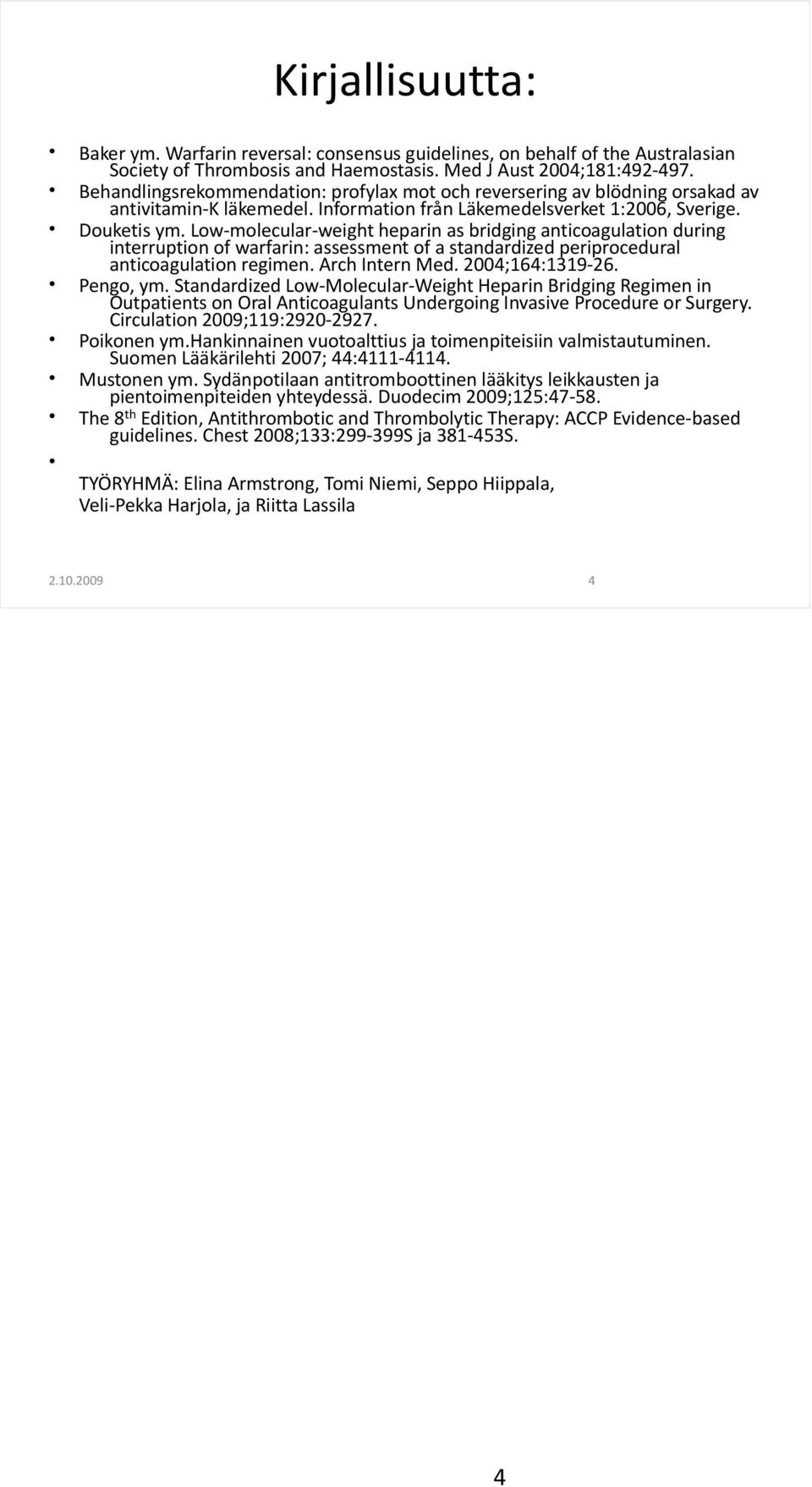 Low-molecular-weight heparin as bridging anticoagulation during interruption of warfarin: assessment of a standardized periprocedural anticoagulation regimen. Arch Intern Med. 2004;164:1319-26.