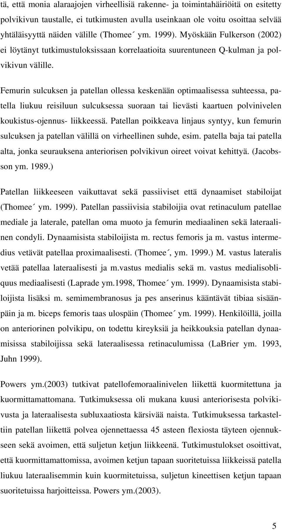 Femurin sulcuksen ja patellan ollessa keskenään optimaalisessa suhteessa, patella liukuu reisiluun sulcuksessa suoraan tai lievästi kaartuen polvinivelen koukistus-ojennus- liikkeessä.