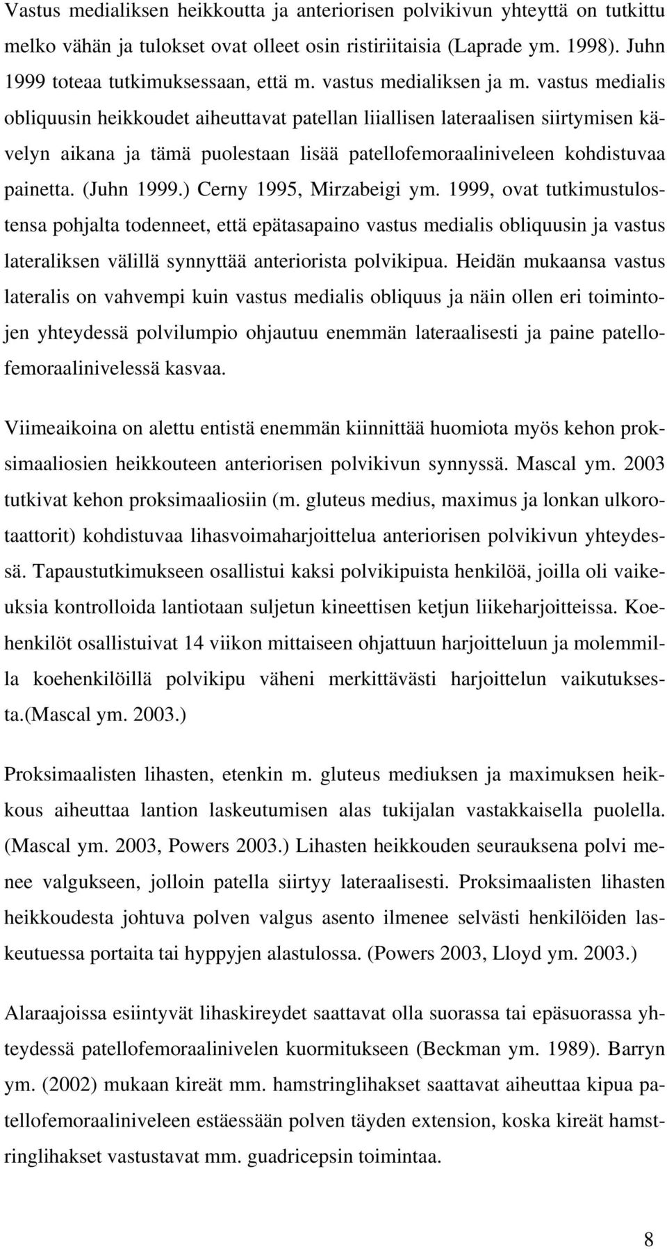 vastus medialis obliquusin heikkoudet aiheuttavat patellan liiallisen lateraalisen siirtymisen kävelyn aikana ja tämä puolestaan lisää patellofemoraaliniveleen kohdistuvaa painetta. (Juhn 1999.