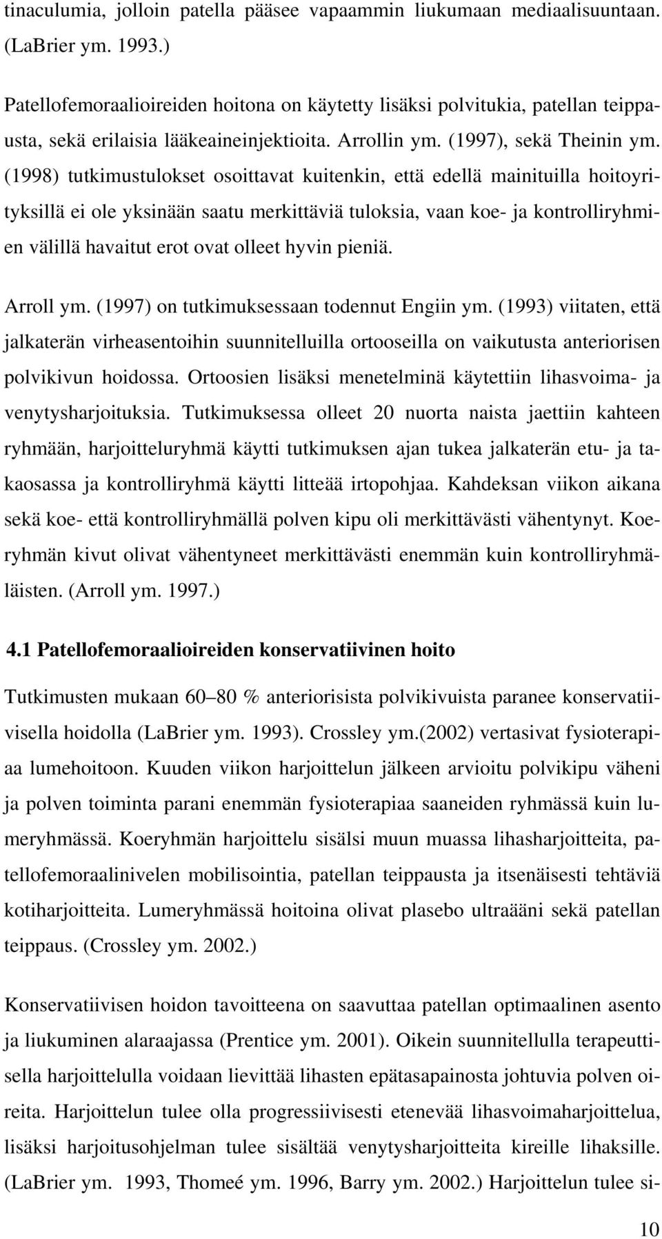 (1998) tutkimustulokset osoittavat kuitenkin, että edellä mainituilla hoitoyrityksillä ei ole yksinään saatu merkittäviä tuloksia, vaan koe- ja kontrolliryhmien välillä havaitut erot ovat olleet