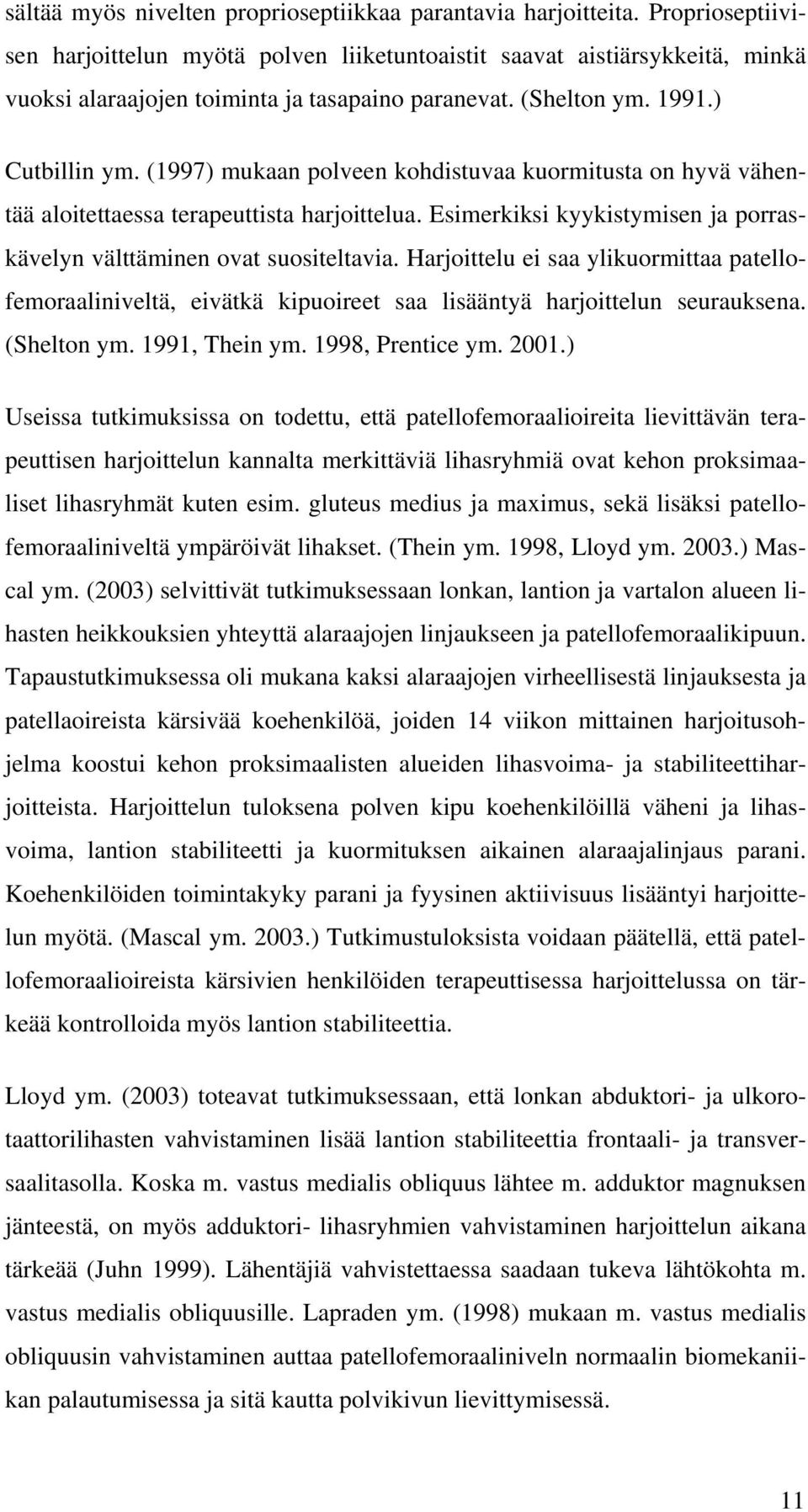 (1997) mukaan polveen kohdistuvaa kuormitusta on hyvä vähentää aloitettaessa terapeuttista harjoittelua. Esimerkiksi kyykistymisen ja porraskävelyn välttäminen ovat suositeltavia.