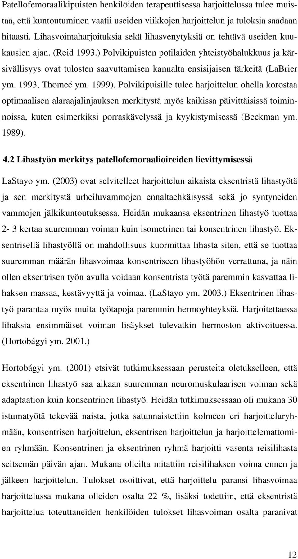 ) Polvikipuisten potilaiden yhteistyöhalukkuus ja kärsivällisyys ovat tulosten saavuttamisen kannalta ensisijaisen tärkeitä (LaBrier ym. 1993, Thomeé ym. 1999).