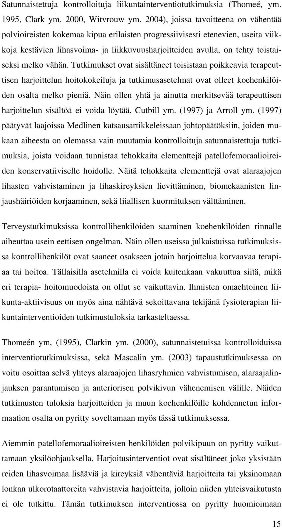 toistaiseksi melko vähän. Tutkimukset ovat sisältäneet toisistaan poikkeavia terapeuttisen harjoittelun hoitokokeiluja ja tutkimusasetelmat ovat olleet koehenkilöiden osalta melko pieniä.