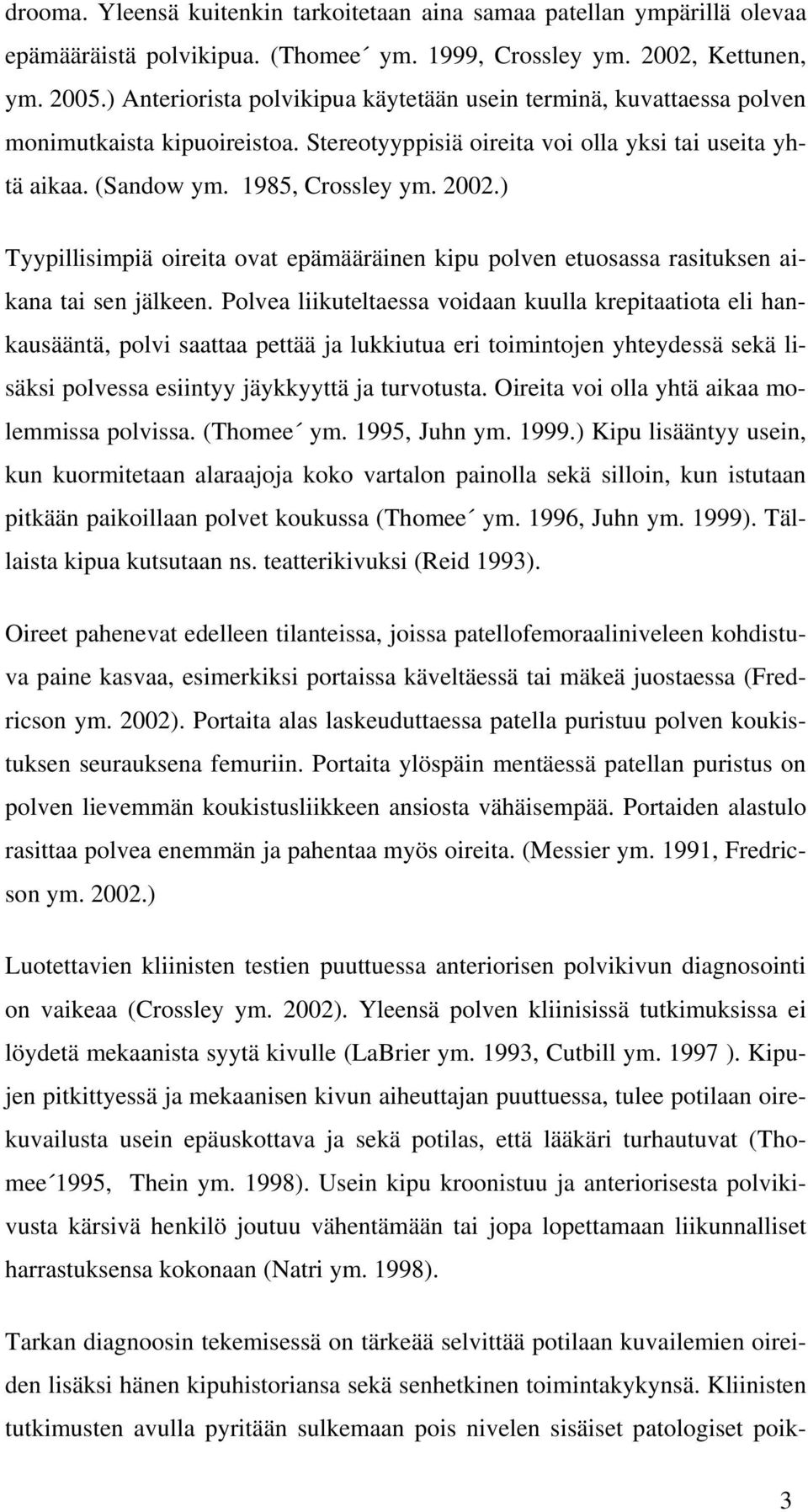) Tyypillisimpiä oireita ovat epämääräinen kipu polven etuosassa rasituksen aikana tai sen jälkeen.