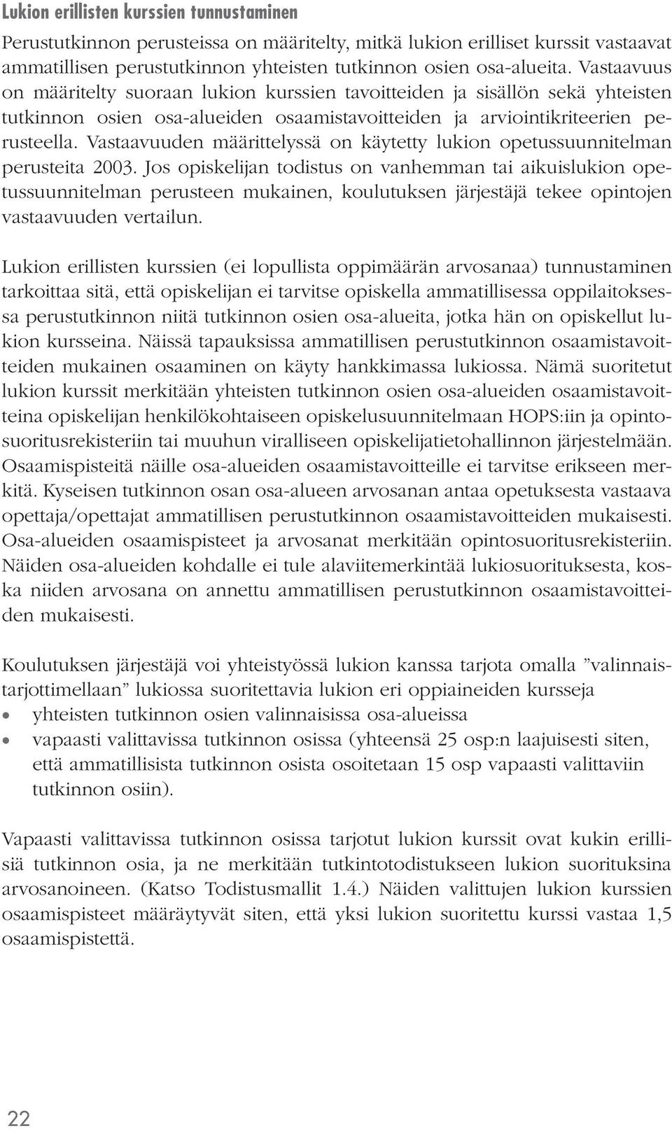 Vastaavuuden määrittelyssä on käytetty lukion opetussuunnitelman perusteita 2003.