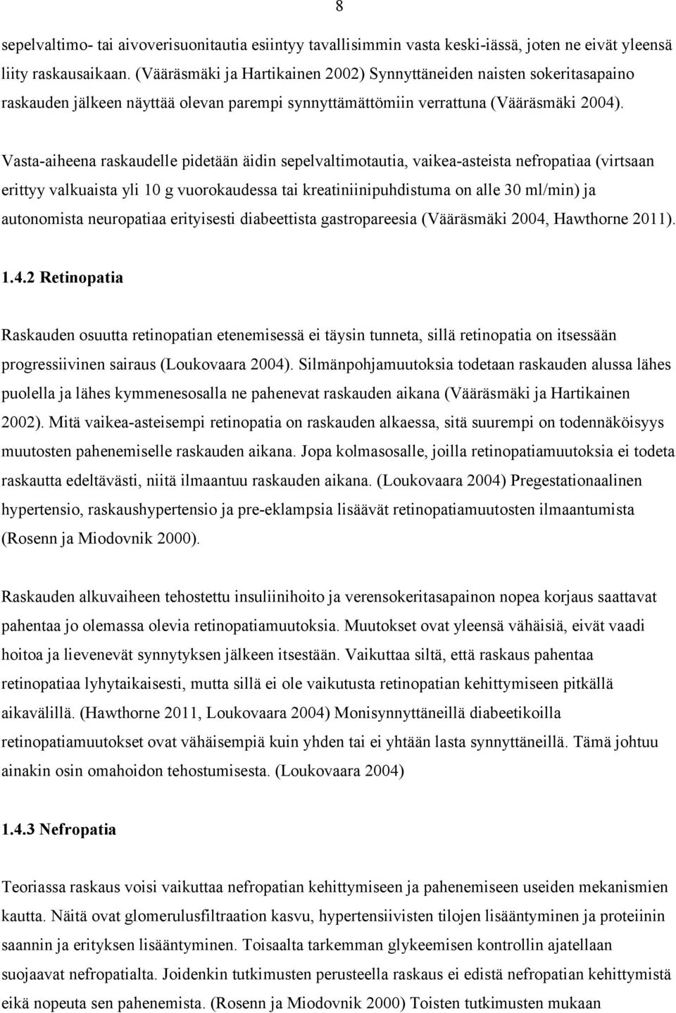 Vasta-aiheena raskaudelle pidetään äidin sepelvaltimotautia, vaikea-asteista nefropatiaa (virtsaan erittyy valkuaista yli 10 g vuorokaudessa tai kreatiniinipuhdistuma on alle 30 ml/min) ja