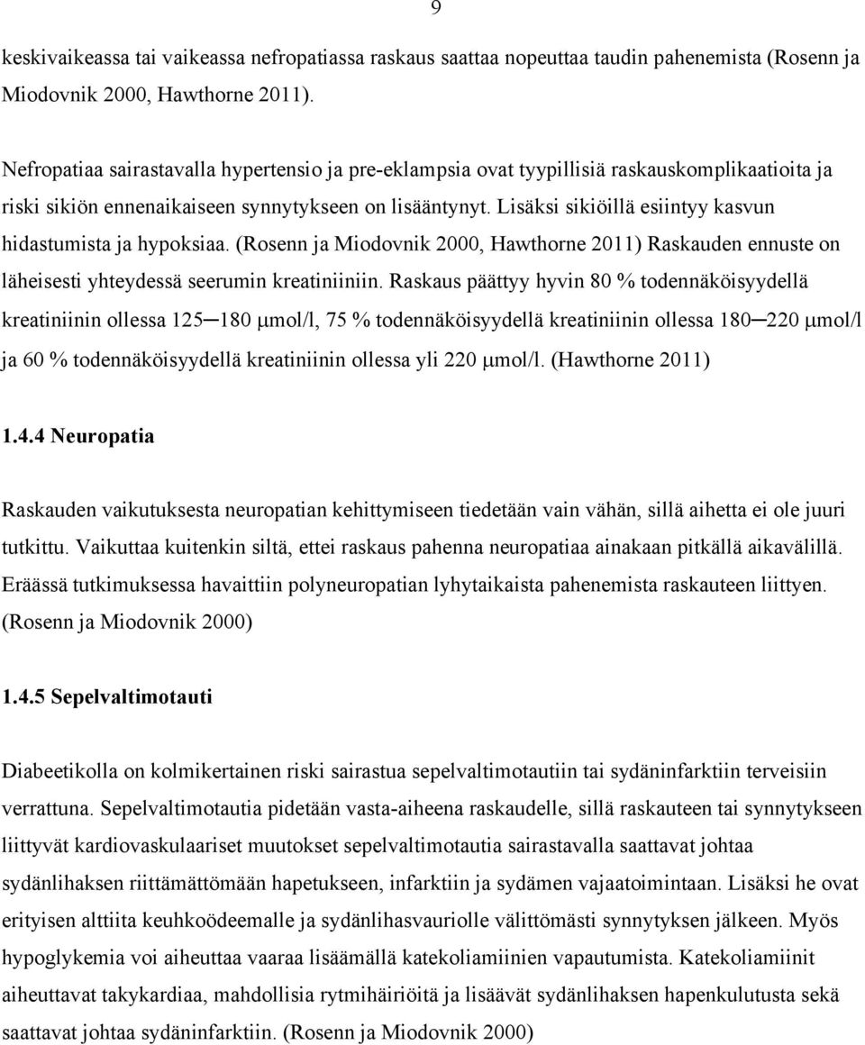 Lisäksi sikiöillä esiintyy kasvun hidastumista ja hypoksiaa. (Rosenn ja Miodovnik 2000, Hawthorne 2011) Raskauden ennuste on läheisesti yhteydessä seerumin kreatiniiniin.