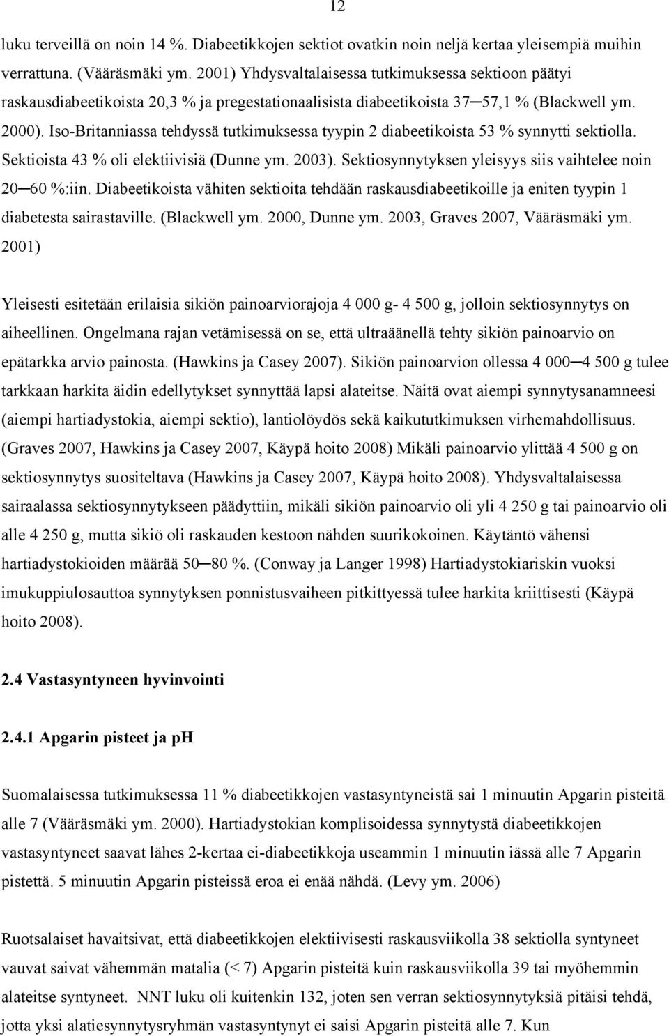 Iso-Britanniassa tehdyssä tutkimuksessa tyypin 2 diabeetikoista 53 % synnytti sektiolla. Sektioista 43 % oli elektiivisiä (Dunne ym. 2003). Sektiosynnytyksen yleisyys siis vaihtelee noin 20 60 %:iin.