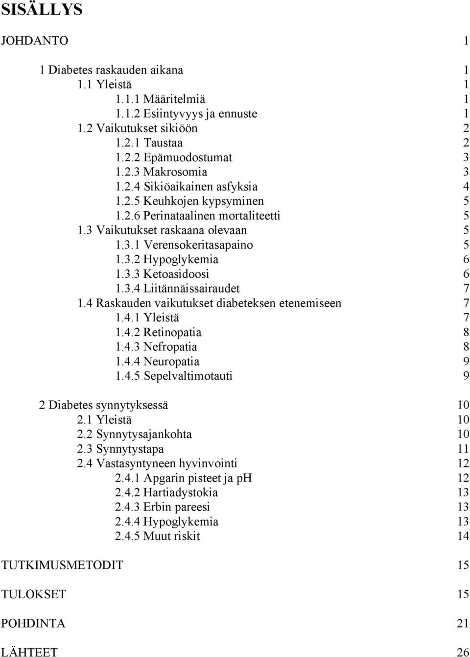 3.4 Liitännäissairaudet 7 1.4 Raskauden vaikutukset diabeteksen etenemiseen 7 1.4.1 Yleistä 7 1.4.2 Retinopatia 8 1.4.3 Nefropatia 8 1.4.4 Neuropatia 9 1.4.5 Sepelvaltimotauti 9 2 Diabetes synnytyksessä 10 2.