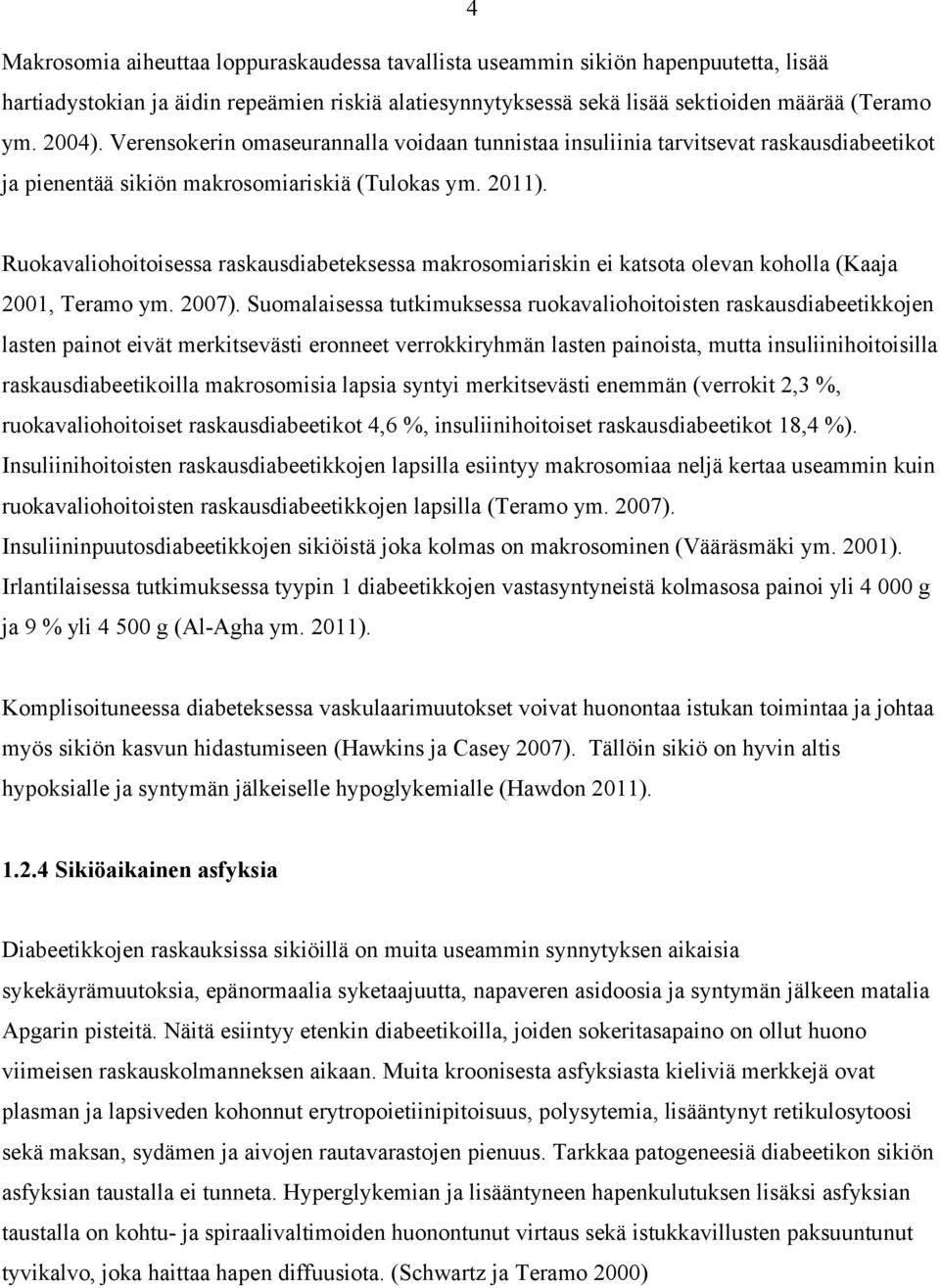 Ruokavaliohoitoisessa raskausdiabeteksessa makrosomiariskin ei katsota olevan koholla (Kaaja 2001, Teramo ym. 2007).