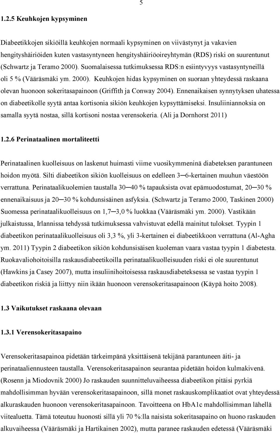 (Schwartz ja Teramo 2000). Suomalaisessa tutkimuksessa RDS:n esiintyvyys vastasyntyneillä oli 5 % (Vääräsmäki ym. 2000). Keuhkojen hidas kypsyminen on suoraan yhteydessä raskaana olevan huonoon sokeritasapainoon (Griffith ja Conway 2004).