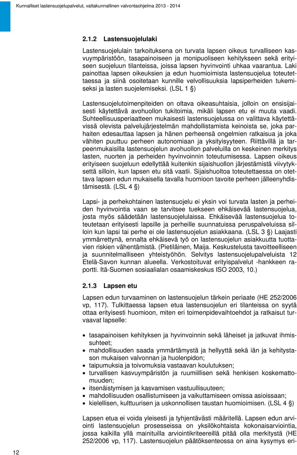 Laki painottaa lapsen oikeuksien ja edun huomioimista lastensuojelua toteutettaessa ja siinä osoitetaan kunnille velvollisuuksia lapsiperheiden tukemiseksi ja lasten suojelemiseksi.