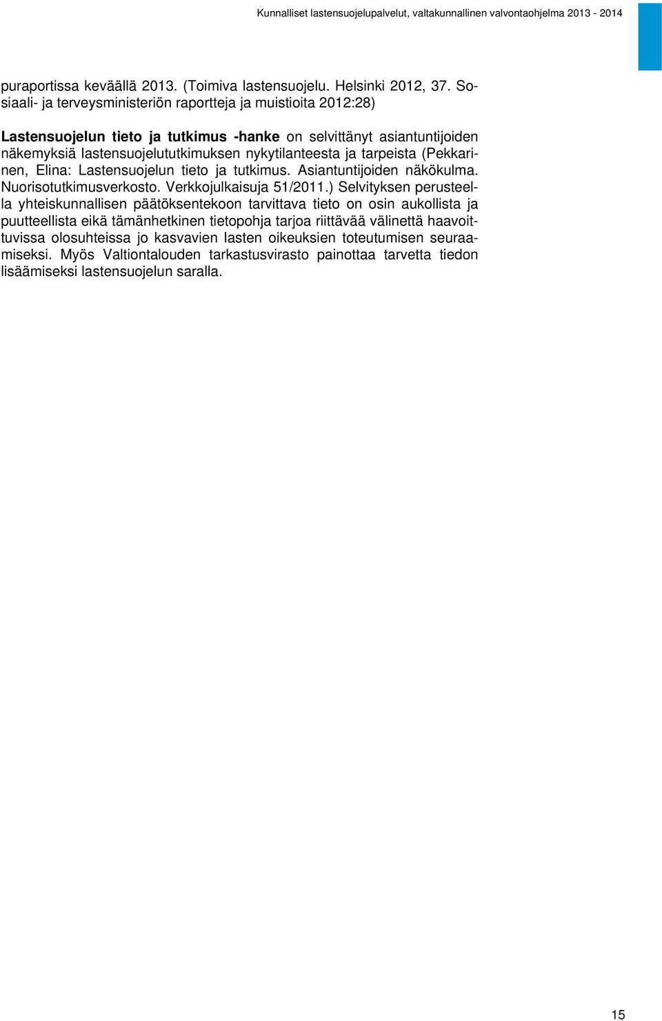 ja tarpeista (Pekkarinen, Elina: Lastensuojelun tieto ja tutkimus. Asiantuntijoiden näkökulma. Nuorisotutkimusverkosto. Verkkojulkaisuja 51/2011.