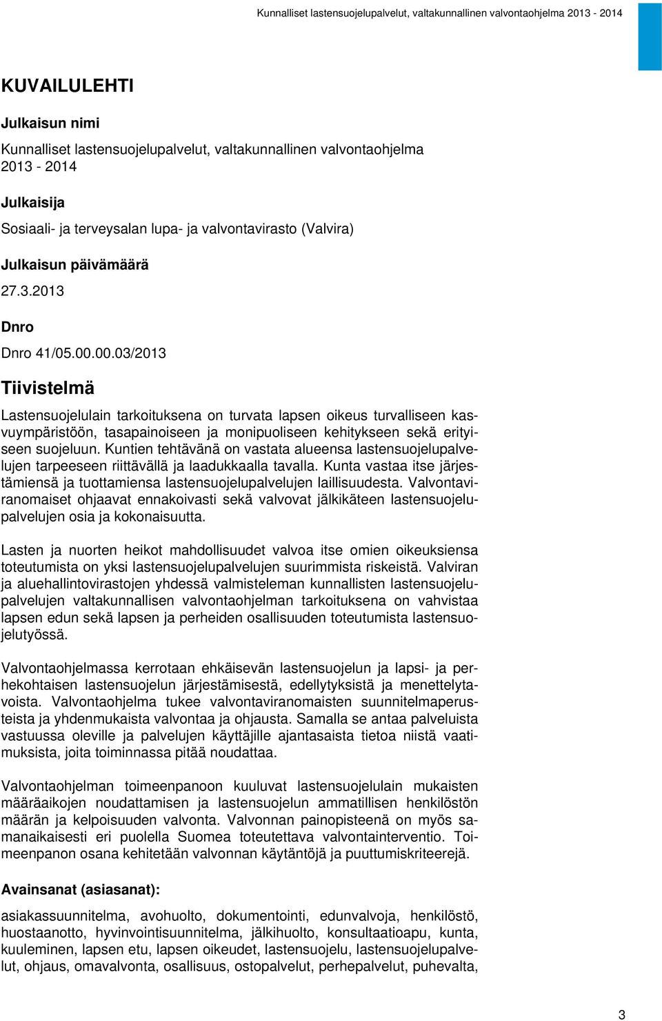 00.03/2013 Tiivistelmä Lastensuojelulain tarkoituksena on turvata lapsen oikeus turvalliseen kasvuympäristöön, tasapainoiseen ja monipuoliseen kehitykseen sekä erityiseen suojeluun.