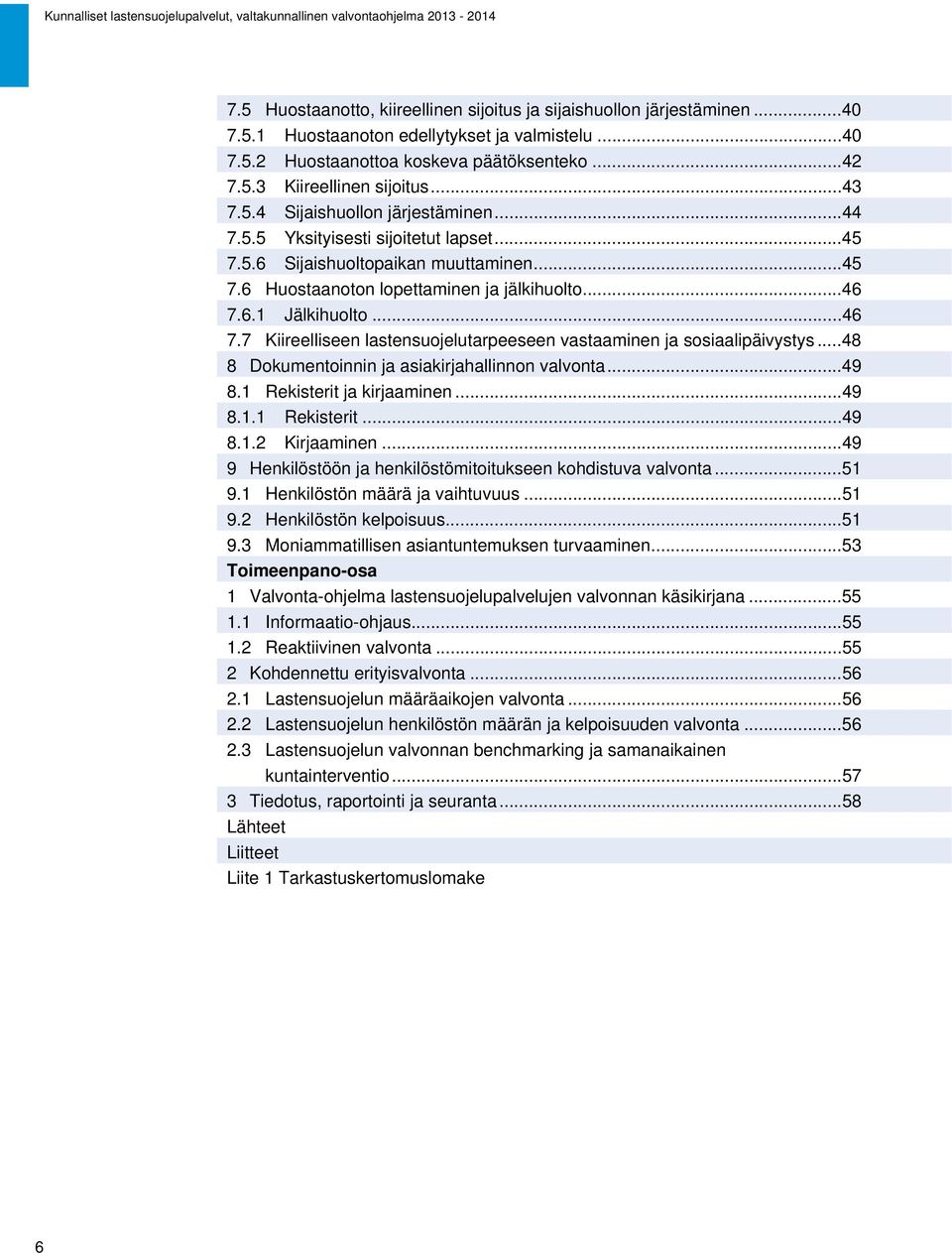 ..46 7.7 Kiireelliseen lastensuojelutarpeeseen vastaaminen ja sosiaalipäivystys...48 8 Dokumentoinnin ja asiakirjahallinnon valvonta...49 8.1 Rekisterit ja kirjaaminen...49 8.1.1 Rekisterit...49 8.1.2 Kirjaaminen.