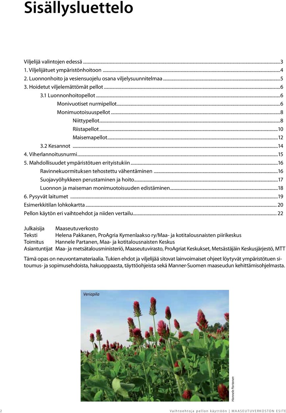 Mahdollisuudet ympäristötuen erityistukiin...16 Ravinnekuormituksen tehostettu vähentäminen...16 Suojavyöhykkeen perustaminen ja hoito...17 Luonnon ja maiseman monimuotoisuuden edistäminen...18 6.