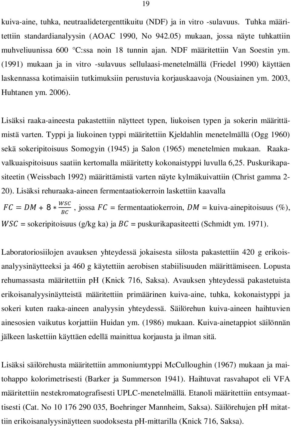 (1991) mukaan ja in vitro -sulavuus sellulaasi-menetelmällä (Friedel 1990) käyttäen laskennassa kotimaisiin tutkimuksiin perustuvia korjauskaavoja (Nousiainen ym. 2003, Huhtanen ym. 2006).
