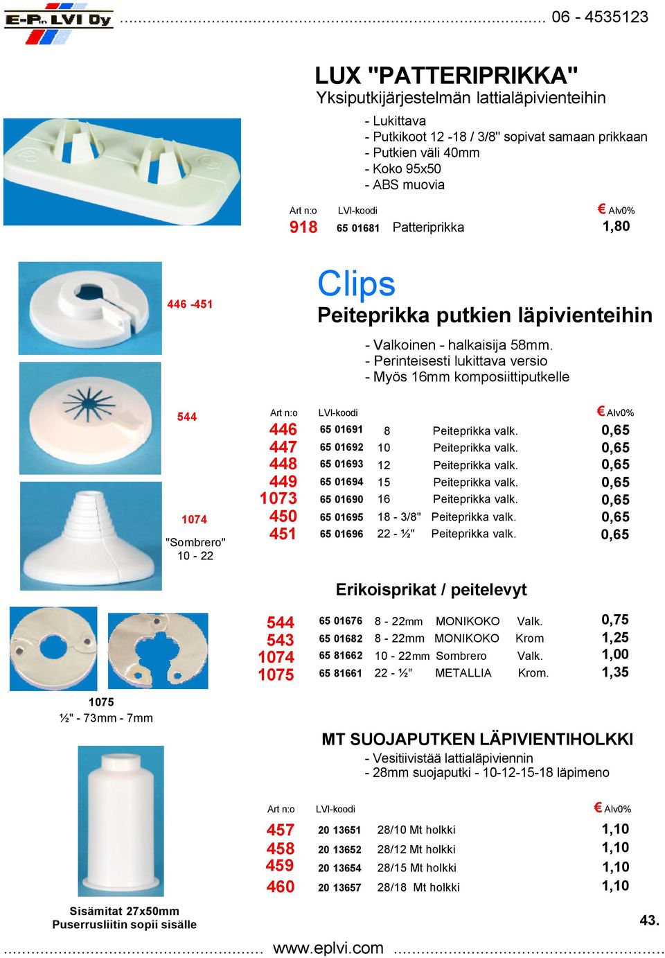 - Perinteisesti lukittava versio - Myös 16mm komposiittiputkelle Art n:o LVI-koodi Alv0% 446 447 448 449 1073 450 451 10 12 15 8 18-3/8" 22 - ½" 16 Erikoisprikat / peitelevyt 544 543 1074 1075 65